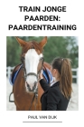 Train jonge Paarden: Paardentraining By Paul Van Dijk Cover Image