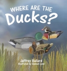 Where Are the Ducks? By Jeffrey Bullard, Hannah Land (Illustrator) Cover Image
