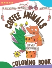 Coffee Animals Coloring Book: Animals Drinking Coffee Coloring Book Gift for Coffee Lovers Adults Relaxation Activity Book with Hilarious Animals St Cover Image