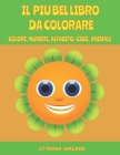 Il Libro Piu' Bello Da Colorare: Colori, Numeri, Alfabeto, Cibi, Animali By Sasha Walker Cover Image