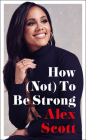 How (Not) To Be Strong By Alex Scott Cover Image
