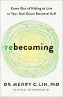 Rebecoming: Come Out of Hiding to Live as Your God-Given Essential Self By PhD Lin, Merry C. Cover Image