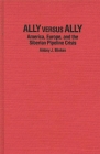 Ally Versus Ally: America, Europe, and the Siberian Pipeline Crisis By Antony J. Blinken, Anthony J. Blinken Cover Image
