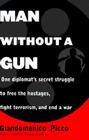 Man Without a Gun: One Diplomat's Secret Struggle to Free the Hostages, Fight Terrorism, and End a War Cover Image
