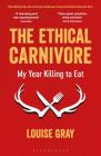 The Ethical Carnivore: My Year Killing to Eat By Louise Gray Cover Image