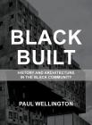 Black Built: History and Architecture in the Black Community By Paul A. Wellington Cover Image