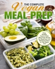 The Complete Vegan Meal Prep: Easy, Healthy, Fast & Fresh Meal Prep Recipe for Beginners and Advanced Users on the Vegan Diet Cover Image