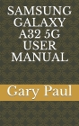 Samsung Galaxy A32 5g User Manual By Gary Paul Cover Image