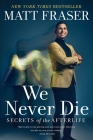 We Never Die: Secrets of the Afterlife Cover Image