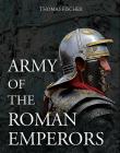 Army of the Roman Emperors By Thomas Fischer, M. C. Bishop (Translator) Cover Image