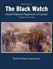 The History of the Black Watch (Royal Highland Regiment) of Canada: Volume 1: 1759–1939 By Roman Johann Jarymowycz Cover Image