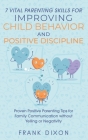 7 Vital Parenting Skills for Improving Child Behavior and Positive Discipline: Proven Positive Parenting Tips for Family Communication without Yelling By Frank Dixon Cover Image