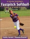 Coaching Fastpitch Softball Successfully (Coaching Successfully) By Kathy Veroni, Roanna Brazier Cover Image