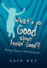 What's So Good about Feelin' Good? By Zaib Bey Cover Image