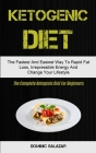 Ketogenic Diet: The Fastest And Easiest Way To Rapid Fat Loss, Irrepressible Energy And Change Your Lifestyle (The Complete Ketogenic By Dominic Salazar Cover Image