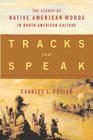Tracks That Speak: The Legacy of Native American Words in North American Culture By Charles L. Cutler Cover Image