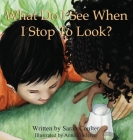 What Do I See When I Stop To Look? By Sarah Kristina Coulter, Anna Lindgren (Illustrator) Cover Image