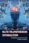 Math Transformers Information: An Added Plus-The Interactive Aspect To Makes Learning Fun: Introduction To Math Transformations Cover Image