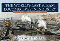 The World's Last Steam Locomotives in Industry: The 21st Century By Gordon Edgar Cover Image