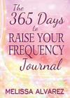 The 365 Days to Raise Your Frequency Journal By Melissa Alvarez Cover Image