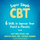 Super Simple CBT: Six Skills to Improve Your Mood in Minutes By Patrick Fanning, Martha Davis, Matthew McKay Cover Image