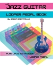 The Jazz Guitar Looper Pedal Book: Play Jazz Guitar With Your Looper Pedal By Brent Robitaille Cover Image