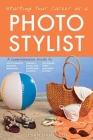 Starting Your Career as a Photo Stylist: A Comprehensive Guide to Photo Shoots, Marketing, Business, Fashion, Wardrobe, Off Figure, Product, Prop, Room Sets, and Food Styling By Susan Linnet Cox Cover Image