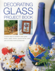 Decorating Glass Project Book: Creative Ways to Transform Plain Glass Bowls, Vases, Mirrors, Picture Frames, Plant Pots and Other Home Accessories Cover Image