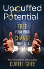 Uncuffed Potential: Free Your Mind, Change Your Life By Curtis Ghee, Jr. Bard, Branville G. (Foreword by) Cover Image