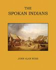 The Spokan Indians By John Alan Ross, Steven M. Egesdal (Foreword by) Cover Image