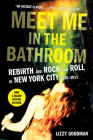 Meet Me in the Bathroom: Rebirth and Rock and Roll in New York City 2001-2011 By Lizzy Goodman Cover Image