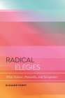 Radical Elegies: White Violence, Patriarchy, and Necropoetics (Bloomsbury Studies in Critical Poetics) By Eleanor Perry Cover Image