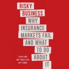 Risky Business: Why Insurance Markets Fail and What to Do about It Cover Image