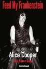Feed My Frankenstein: Alice Cooper, the Solo Years By Martin Popoff Cover Image