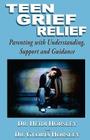 Teen Grief Relief: Parenting with Understanding, Support, and Guidance By Gloria Horsley Ph. D., Heidi Horsley Psy D. Cover Image
