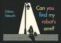 Can You Find My Robot's Arm? By Chihiro Takeuchi Cover Image