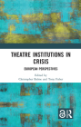 Theatre Institutions in Crisis: European Perspectives By Christopher Balme (Editor), Tony Fisher (Editor) Cover Image