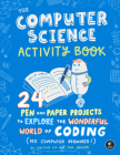 The Computer Science Activity Book: 24 Pen-and-Paper Projects to Explore the Wonderful World of Coding (No Computer Required!) By Christine Liu, Tera Johnson Cover Image