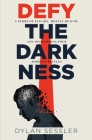 Defy the Darkness: A Story of Suicide, Mental Health, and Overcoming Your Hardest Battles By Dylan J. Sessler Cover Image