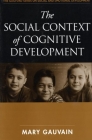 The Social Context of Cognitive Development (The Guilford Series on Social and Emotional Development) By Mary Gauvain, PhD Cover Image