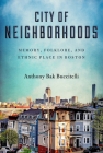 City of Neighborhoods: Memory, Folklore, and Ethnic Place in Boston (Folklore Studies in a Multicultural World) By Anthony Bak Buccitelli Cover Image