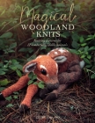 Magical Woodland Knits: Knitting Patterns for 12 Wonderfully Lifelike Animals Cover Image