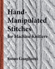 Hand-Manipulated Stitches for Machine Knitters Cover Image
