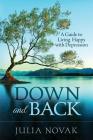 Down and Back: A Guide to Living Happy with Depression By Julia Novak Cover Image