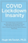 COVID Lockdown Insanity: The COVID Deaths It Prevented, the Depression and Suicides It Caused, What We Should Have Done, and What It Shows We C Cover Image