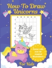 How To Draw Unicorns For Kids: Learn To Draw Easy Step By Step Drawing Grid Crafts and Games Cover Image