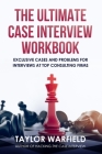 The Ultimate Case Interview Workbook: Exclusive Cases and Problems for Interviews at Top Consulting Firms By Taylor Warfield Cover Image