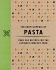 The Encyclopedia of Pasta: Over 350 Recipes for the Ultimate Comfort Food Cover Image