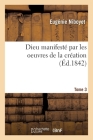 Dieu Manifesté Par Les Oeuvres de la Création. Tome 3 By Eugénie Niboyet Cover Image