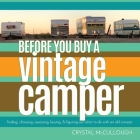 Before You Buy a Vintage Camper: finding, choosing, assessing, buying, & figuring out what to do with an old camper By Crystal McCullough Cover Image